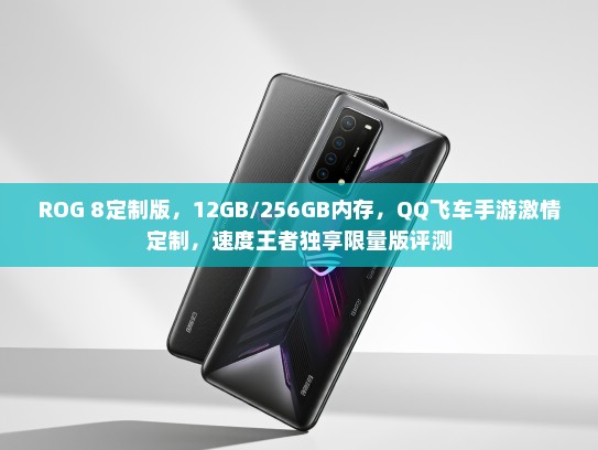 ROG 8定制版，12GB/256GB内存，QQ飞车手游激情定制，速度王者独享限量版评测