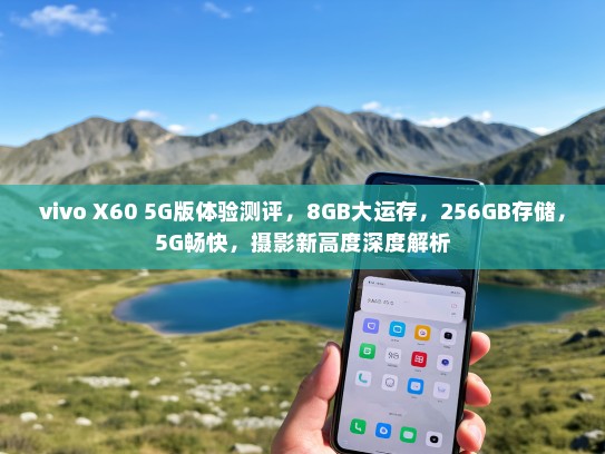 vivo X60 5G版体验测评，8GB大运存，256GB存储，5G畅快，摄影新高度深度解析