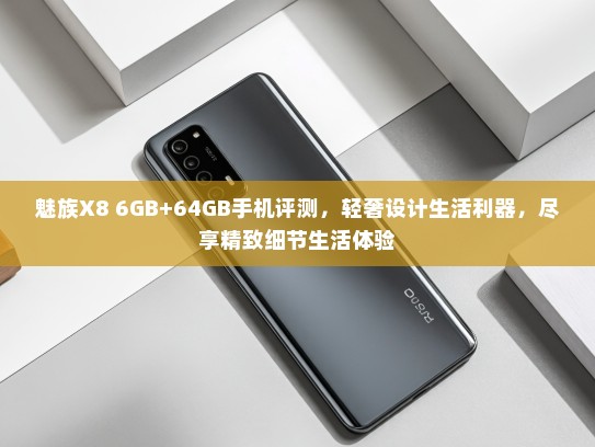 魅族X8 6GB+64GB手机评测，轻奢设计生活利器，尽享精致细节生活体验