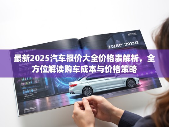 最新2025汽车报价大全价格表解析，全方位解读购车成本与价格策略