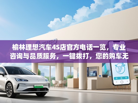 榆林理想汽车4S店KTV电话一览，专业咨询与品质服务，一键拨打，您的购车无忧之选！