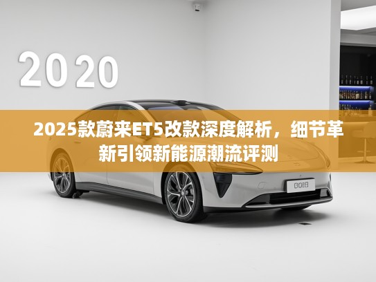 2025款蔚来ET5改款深度解析，细节革新引领新能源潮流评测