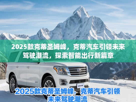 2025款克蒂圣姆峰，克蒂汽车引领未来驾驶潮流，探索智能出行新篇章