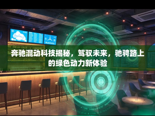 奔驰混动科技揭秘，驾驭未来，驰骋路上的绿色动力新体验