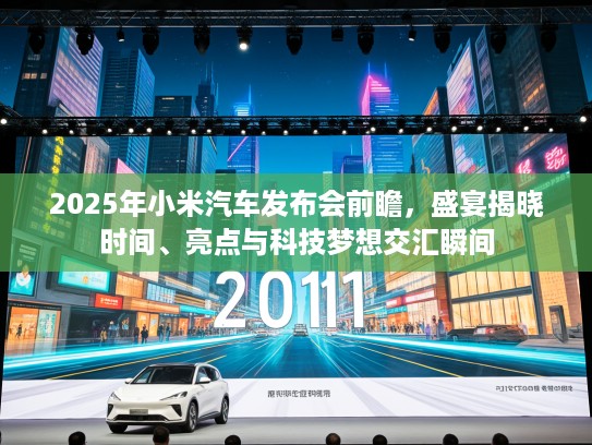2025年小米汽车发布会前瞻，盛宴揭晓时间、亮点与科技梦想交汇瞬间