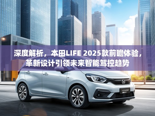 深度解析，本田LIFE 2025款前瞻体验，革新设计引领未来智能驾控趋势