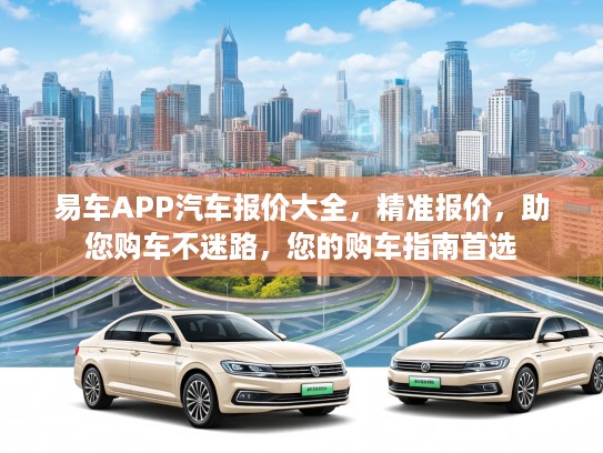 易车APP汽车报价大全，精准报价，助您购车不迷路，您的购车指南首选
