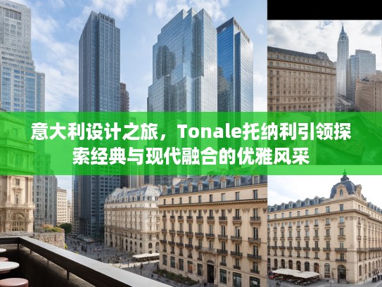 意大利设计之旅，Tonale托纳利引领探索经典与现代融合的优雅风采