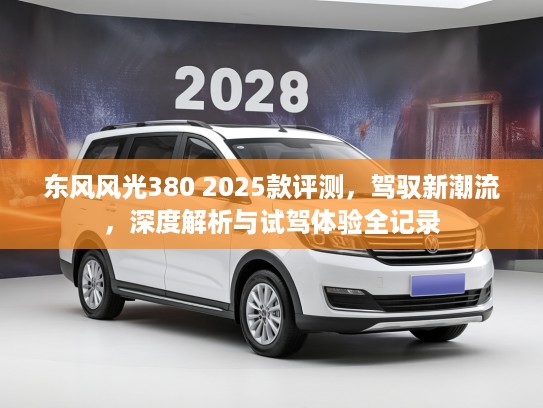 东风风光380 2025款评测，驾驭新潮流，深度解析与试驾体验全记录