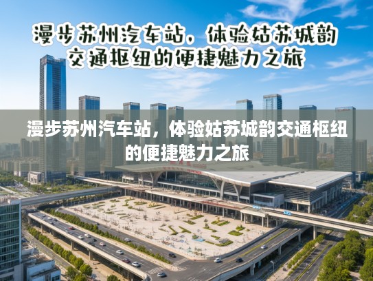 漫步苏州汽车站，体验姑苏城韵交通枢纽的便捷魅力之旅
