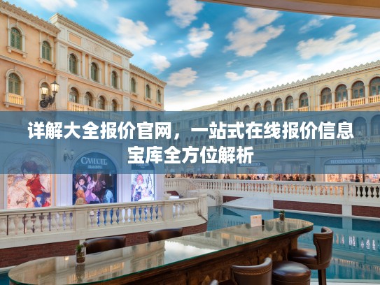 详解大全报价官网，一站式在线报价信息宝库全方位解析