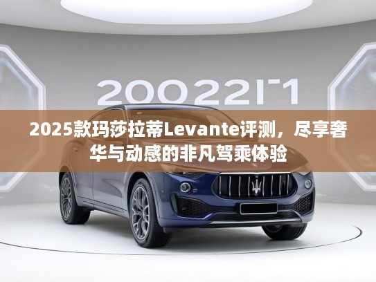 2025款玛莎拉蒂Levante评测，尽享奢华与动感的非凡驾乘体验