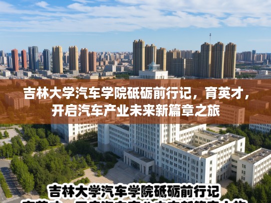 吉林大学汽车学院砥砺前行记，育英才，开启汽车产业未来新篇章之旅