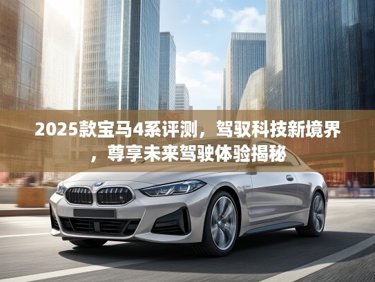 2025款宝马4系评测，驾驭科技新境界，尊享未来驾驶体验揭秘