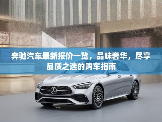 奔驰汽车最新报价一览，品味奢华，尽享品质之选的购车指南
