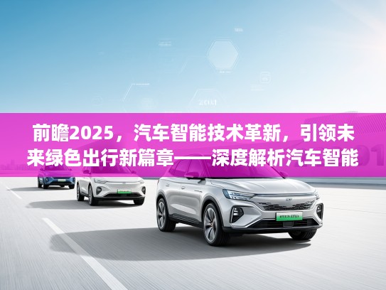 前瞻2025，汽车智能技术革新，引领未来绿色出行新篇章——深度解析汽车智能化趋势