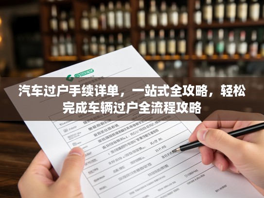 汽车过户手续详单，一站式全攻略，轻松完成车辆过户全流程攻略