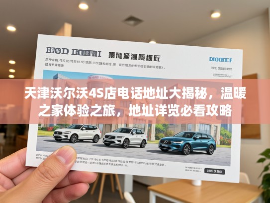 天津沃尔沃4S店电话地址大揭秘，温暖之家体验之旅，地址详览必看攻略