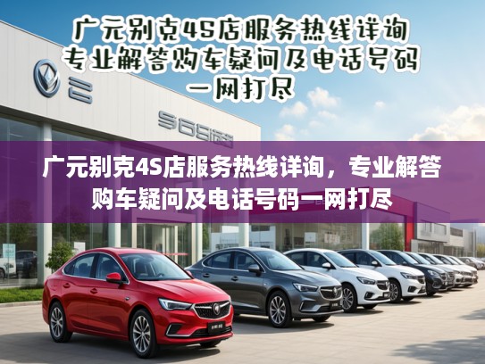 广元别克4S店服务热线详询，专业解答购车疑问及电话号码一网打尽