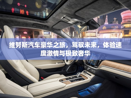 维努斯汽车豪华之旅，驾驭未来，体验速度激情与极致奢华
