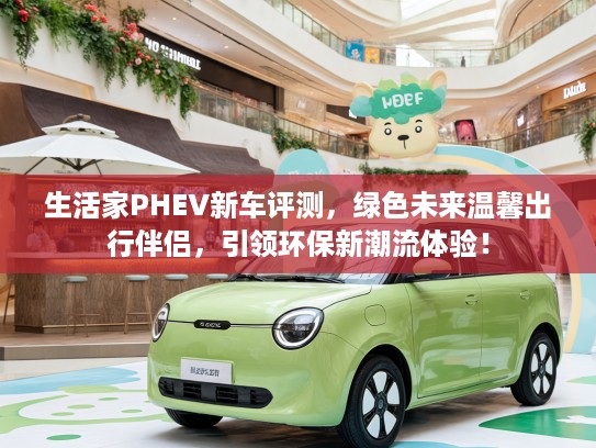 生活家PHEV新车评测，绿色未来温馨出行伴侣，引领环保新潮流体验！