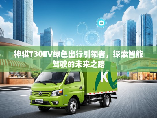 神骐T30EV绿色出行引领者，探索智能驾驶的未来之路