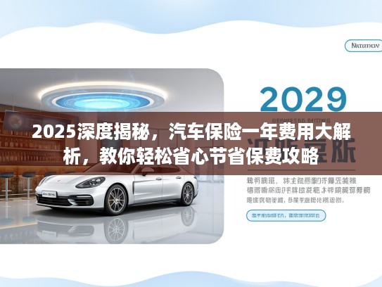 2025深度揭秘，汽车保险一年费用大解析，教你轻松省心节省保费攻略