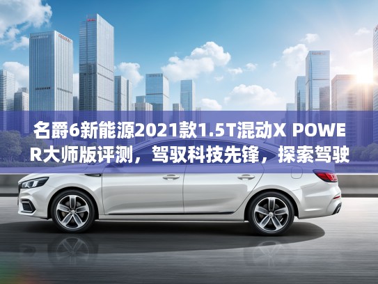 名爵6新能源2021款1.5T混动X POWER大师版评测，驾驭科技先锋，探索驾驶极致乐趣