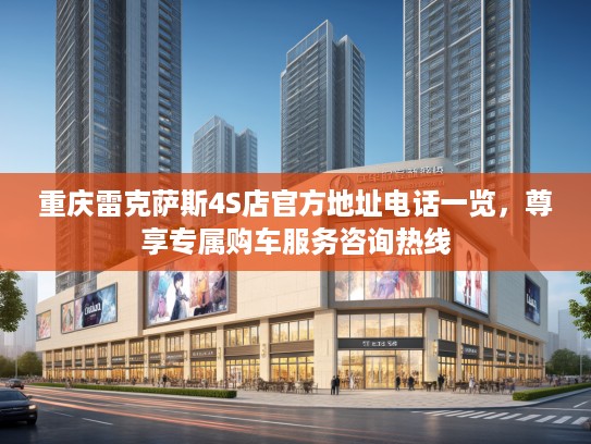 重庆雷克萨斯4S店KTV地址电话一览，尊享专属购车服务咨询热线