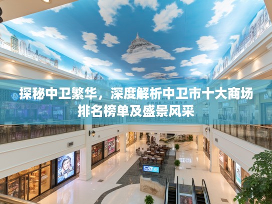 探秘中卫繁华，深度解析中卫市十大商场排名榜单及盛景风采