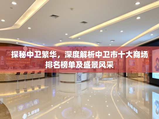探秘中卫繁华，深度解析中卫市十大商场排名榜单及盛景风采
