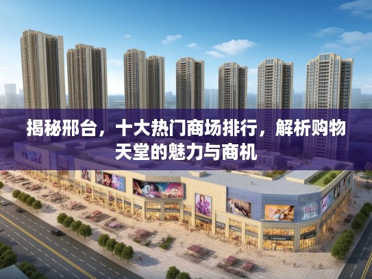 揭秘邢台，十大热门商场排行，解析购物天堂的魅力与商机