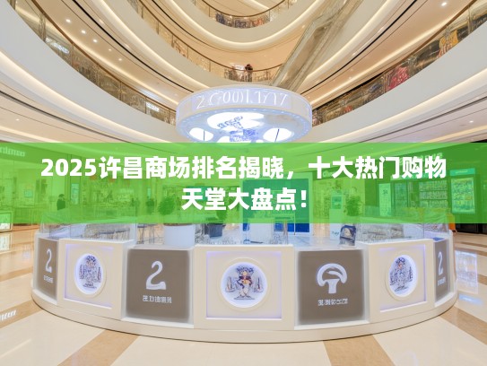 2025许昌商场排名揭晓，十大热门购物天堂大盘点！