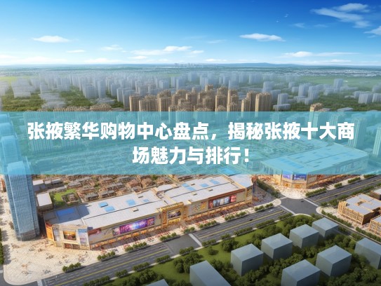 张掖繁华购物中心盘点，揭秘张掖十大商场魅力与排行！