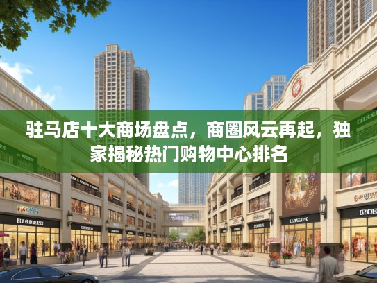 驻马店十大商场盘点，商圈风云再起，独家揭秘热门购物中心排名