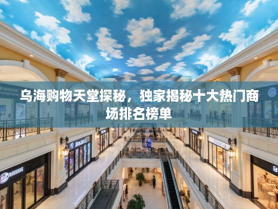 乌海购物天堂探秘，独家揭秘十大热门商场排名榜单