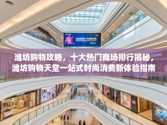 潍坊购物攻略，十大热门商场排行揭秘，潍坊购物天堂一站式时尚消费新体验指南