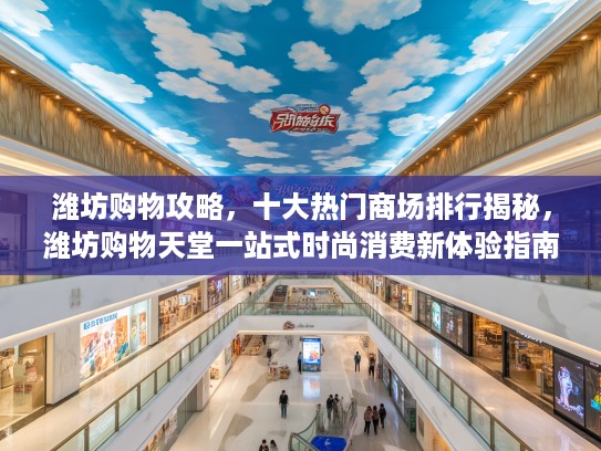 潍坊购物攻略，十大热门商场排行揭秘，潍坊购物天堂一站式时尚消费新体验指南
