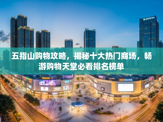 五指山购物攻略，揭秘十大热门商场，畅游购物天堂必看排名榜单