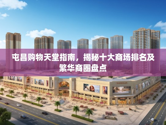 屯昌购物天堂指南，揭秘十大商场排名及繁华商圈盘点