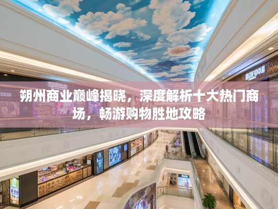 朔州商业巅峰揭晓，深度解析十大热门商场，畅游购物胜地攻略
