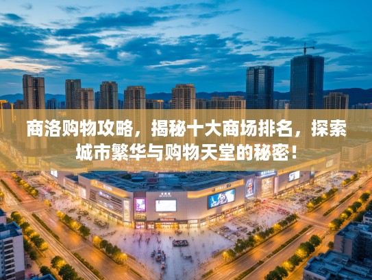 商洛购物攻略，揭秘十大商场排名，探索城市繁华与购物天堂的秘密！