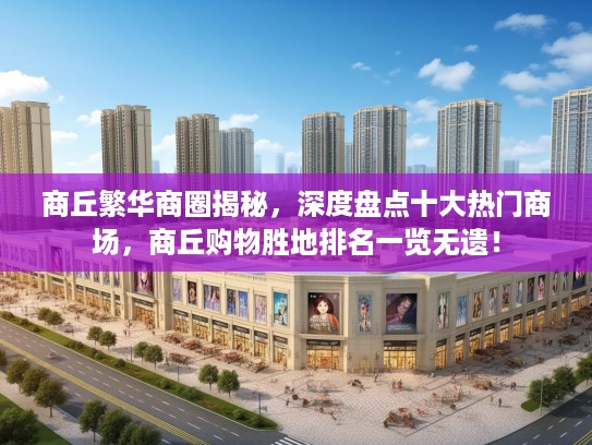 商丘繁华商圈揭秘，深度盘点十大热门商场，商丘购物胜地排名一览无遗！
