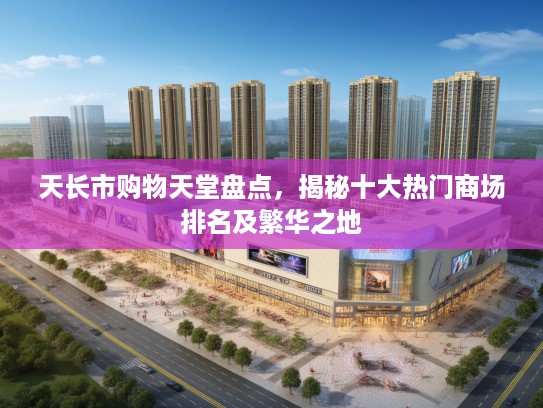 天长市购物天堂盘点，揭秘十大热门商场排名及繁华之地