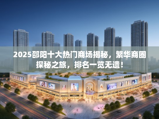 2025邵阳十大热门商场揭秘，繁华商圈探秘之旅，排名一览无遗！