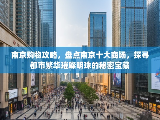 南京购物攻略，盘点南京十大商场，探寻都市繁华璀璨明珠的秘密宝藏