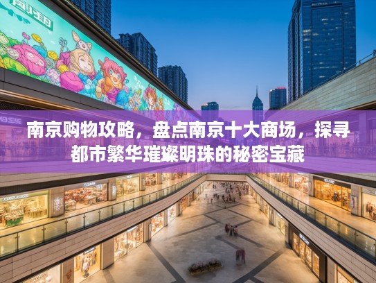 南京购物攻略，盘点南京十大商场，探寻都市繁华璀璨明珠的秘密宝藏