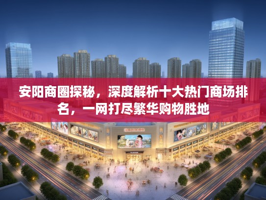 安阳商圈探秘，深度解析十大热门商场排名，一网打尽繁华购物胜地