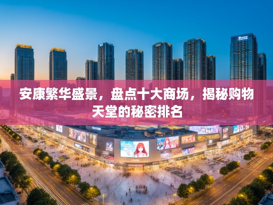 安康繁华盛景，盘点十大商场，揭秘购物天堂的秘密排名