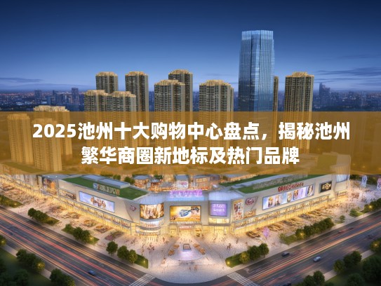 2025池州十大购物中心盘点，揭秘池州繁华商圈新地标及热门品牌
